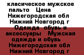 класическое мужское пальто › Цена ­ 3 000 - Нижегородская обл., Нижний Новгород г. Одежда, обувь и аксессуары » Мужская одежда и обувь   . Нижегородская обл.,Нижний Новгород г.